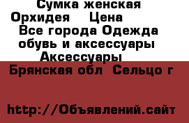 Сумка женская “Орхидея“ › Цена ­ 3 300 - Все города Одежда, обувь и аксессуары » Аксессуары   . Брянская обл.,Сельцо г.